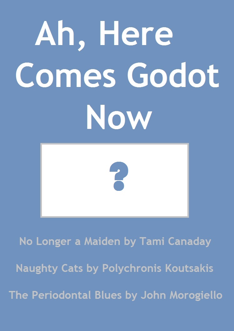 Ah, Here Comes                                Godot Now - Three one-act plays