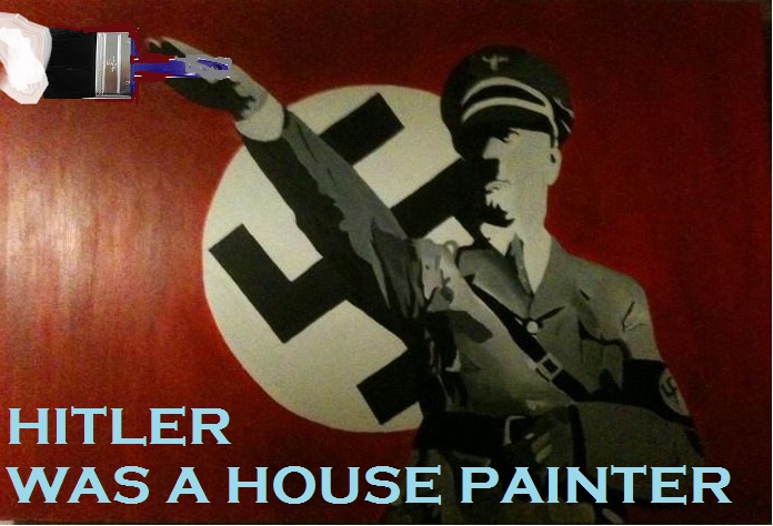 HITLER WAS A HOUSE PAINTER