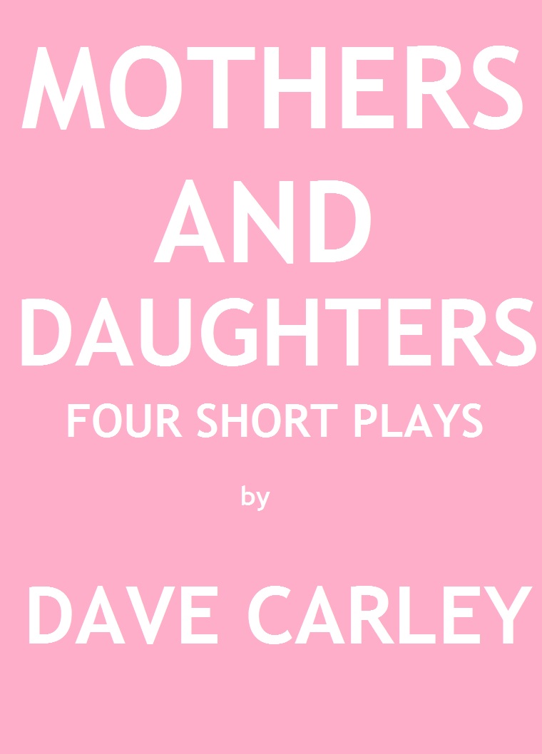 Mothers and
                          Daughters - four one-act plays by Dave Carley